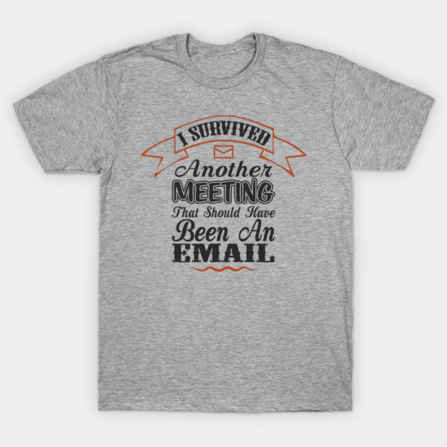 I Survived Another Meeting Corporate Life Sarcasm T-Shirt by Anticorporati