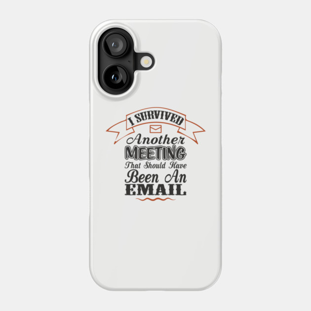 I Survived Another Meeting Corporate Life Sarcasm Phone Case by Anticorporati