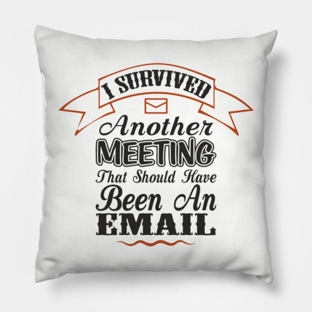 I Survived Another Meeting Corporate Life Sarcasm Pillow by Anticorporati