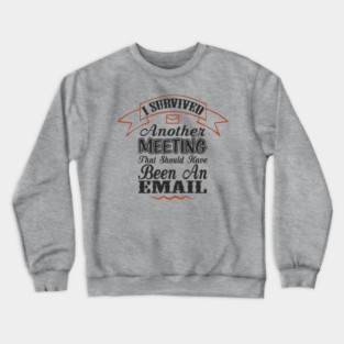 I Survived Another Meeting Corporate Life Sarcasm Crewneck Sweatshirt