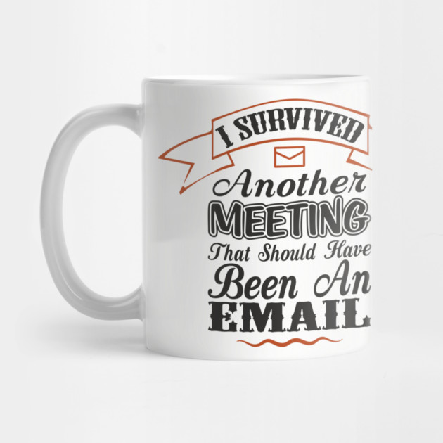 I Survived Another Meeting Corporate Life Sarcasm by Anticorporati