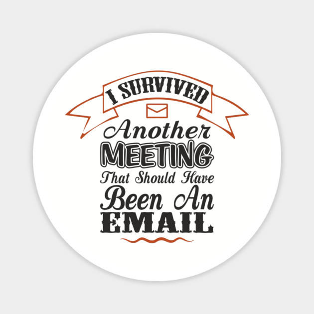 I Survived Another Meeting Corporate Life Sarcasm Magnet by Anticorporati
