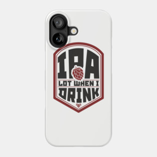 IPA Lot When I Drink Party Vibes Phone Case