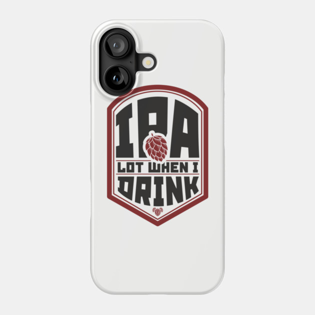 IPA Lot When I Drink Party Vibes Phone Case by Anticorporati