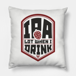 IPA Lot When I Drink Party Vibes Pillow
