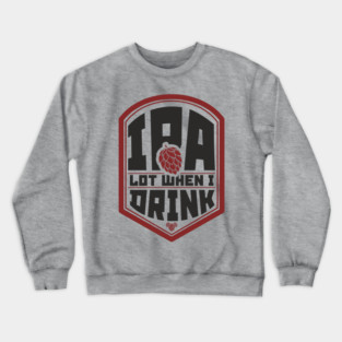 IPA Lot When I Drink Party Vibes Crewneck Sweatshirt