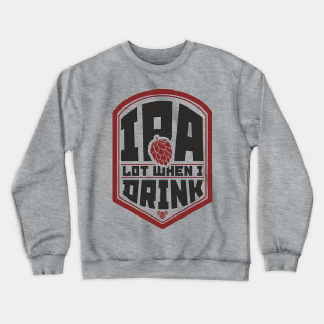 IPA Lot When I Drink Party Vibes Crewneck Sweatshirt by Anticorporati