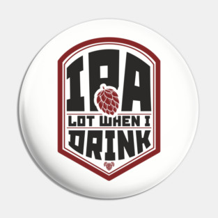 IPA Lot When I Drink Party Vibes Pin
