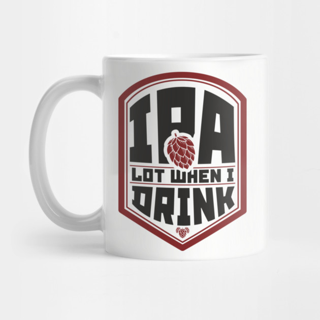 IPA Lot When I Drink Party Vibes by Anticorporati