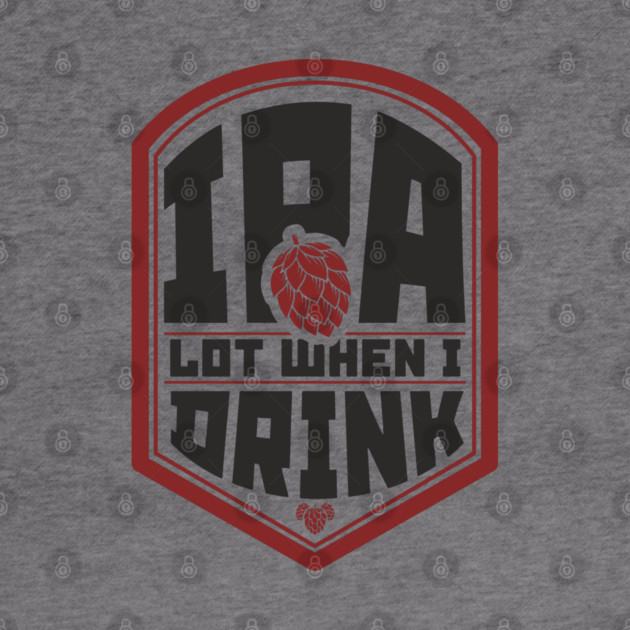 IPA Lot When I Drink Party Vibes by Anticorporati