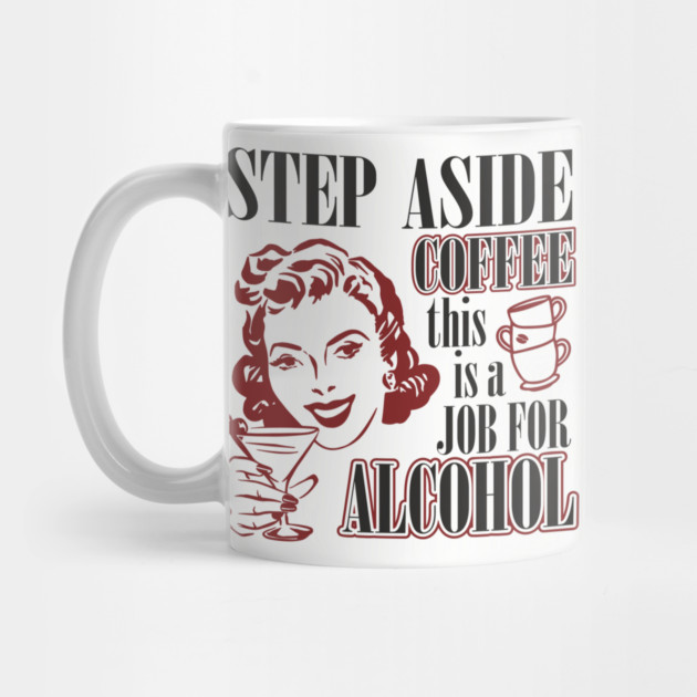 Step Aside Coffee This Is a Job for Alcohol Sarcasm by Anticorporati