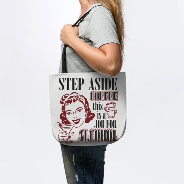 Step Aside Coffee This Is a Job for Alcohol Sarcasm by Anticorporati