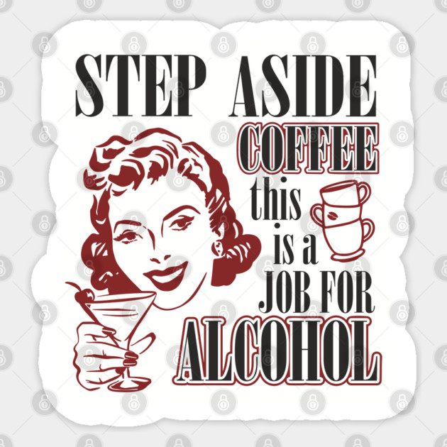 Step Aside Coffee This Is a Job for Alcohol Sarcasm Sticker by Anticorporati