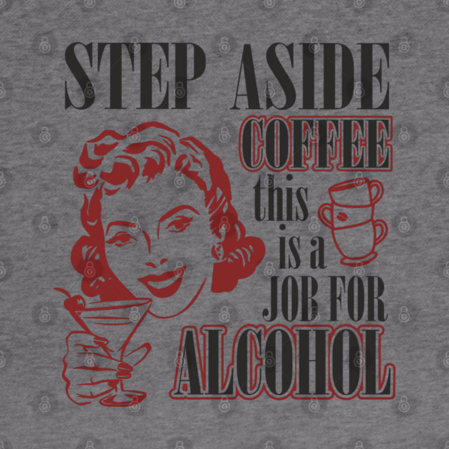 Step Aside Coffee This Is a Job for Alcohol Sarcasm by Anticorporati