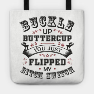 Buckle Up Buttercup You Just Flipped My Bitch Switch Tote