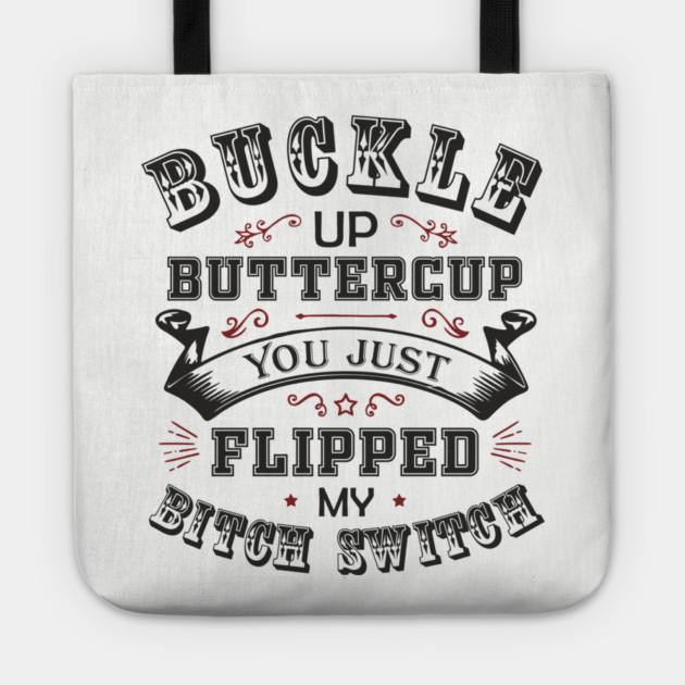 Buckle Up Buttercup You Just Flipped My Bitch Switch Tote by Anticorporati