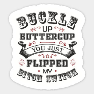 Buckle Up Buttercup You Just Flipped My Bitch Switch Magnet