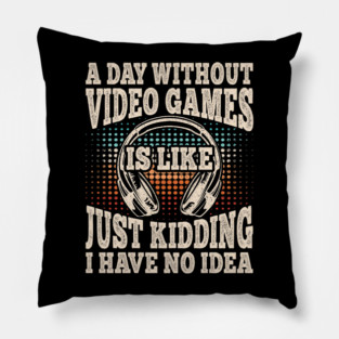 A Day Without Video Games Funny Video Gamer Gaming Pillow