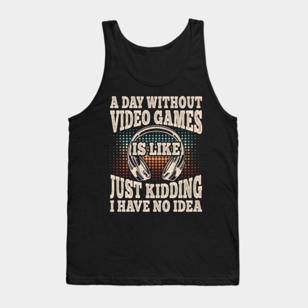 A Day Without Video Games Funny Video Gamer Gaming Tank Top by yangho