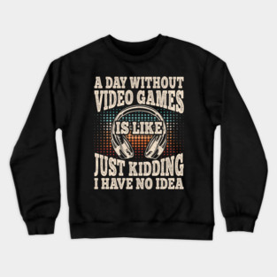 A Day Without Video Games Funny Video Gamer Gaming Crewneck Sweatshirt