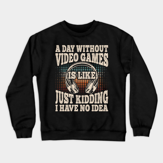 A Day Without Video Games Funny Video Gamer Gaming Crewneck Sweatshirt by yangho