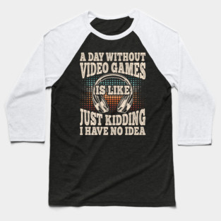 A Day Without Video Games Funny Video Gamer Gaming Baseball T-Shirt