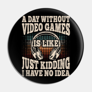 A Day Without Video Games Funny Video Gamer Gaming Pin