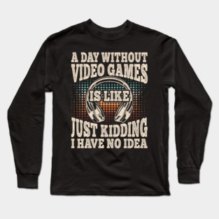 A Day Without Video Games Funny Video Gamer Gaming Long Sleeve T-Shirt