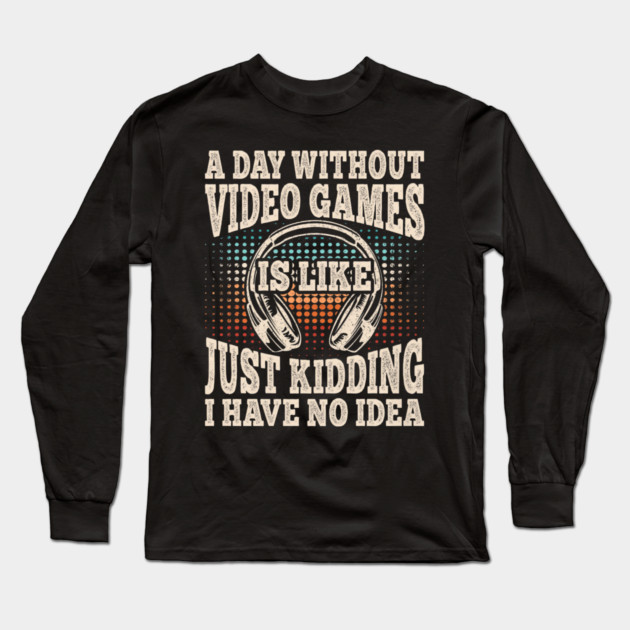 A Day Without Video Games Funny Video Gamer Gaming Long Sleeve T-Shirt by yangho