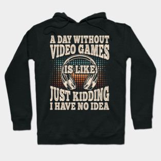 A Day Without Video Games Funny Video Gamer Gaming Hoodie