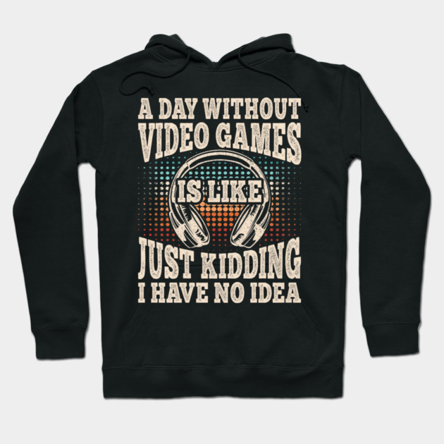 A Day Without Video Games Funny Video Gamer Gaming Hoodie by yangho
