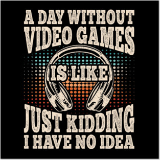 A Day Without Video Games Funny Video Gamer Gaming Posters and Art