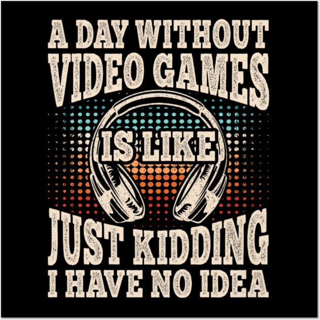 A Day Without Video Games Funny Video Gamer Gaming Wall Art by yangho