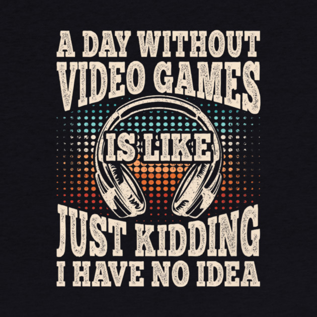 A Day Without Video Games Funny Video Gamer Gaming by yangho