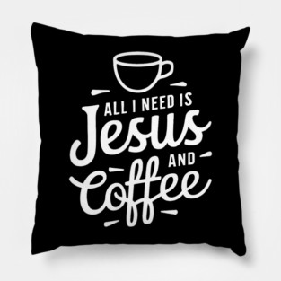 All I Need is Jesus and Coffee Pillow