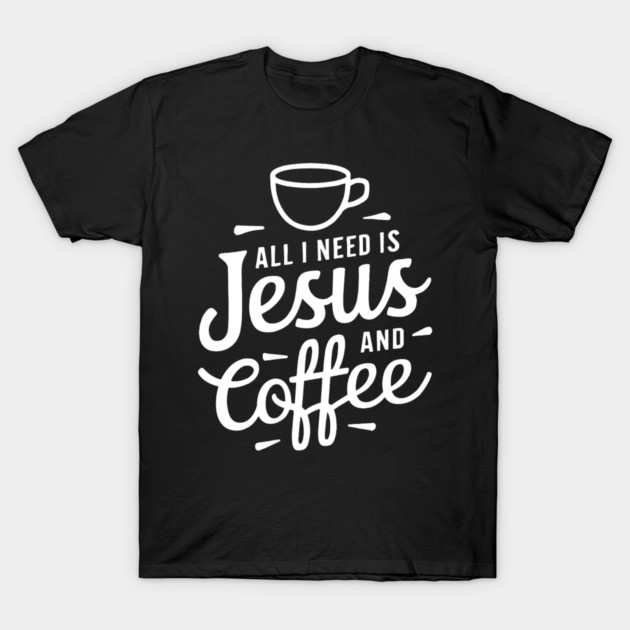 All I Need is Jesus and Coffee T-Shirt by yangho