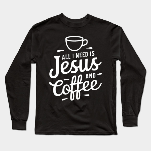 All I Need is Jesus and Coffee Long Sleeve T-Shirt by yangho
