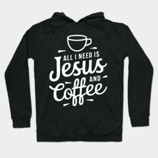 All I Need is Jesus and Coffee Hoodie