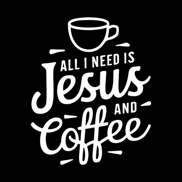 All I Need is Jesus and Coffee by yangho