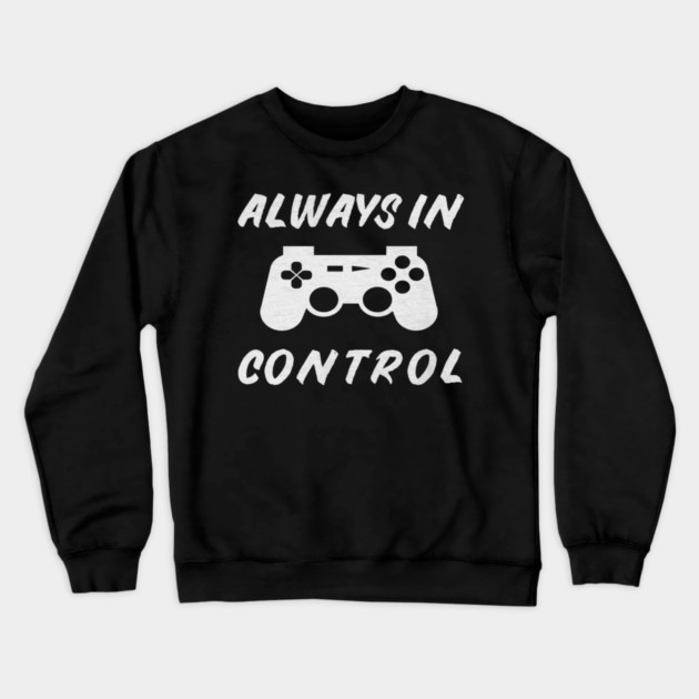 Always in Control Gamer Funny Gaming Video Game Controller Crewneck Sweatshirt by yangho