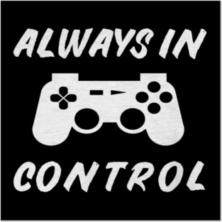 Always in Control Gamer Funny Gaming Video Game Controller Posters and Art
