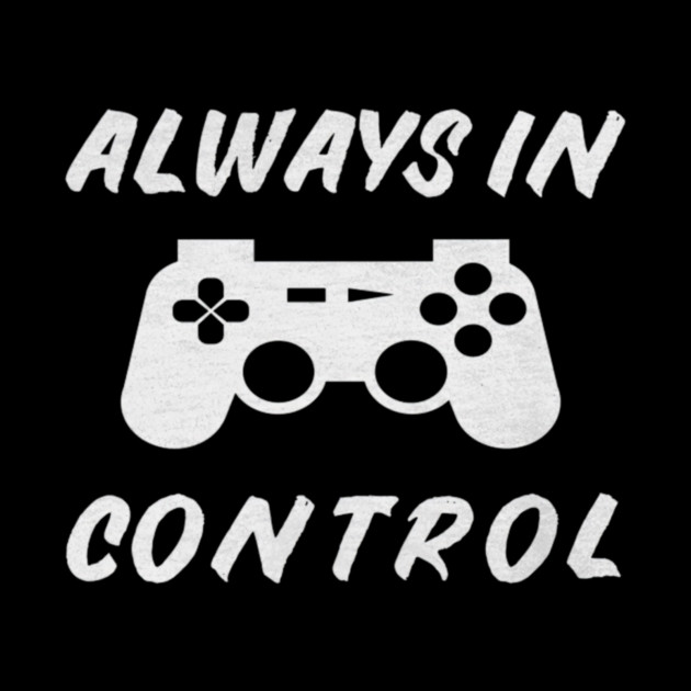 Always in Control Gamer Funny Gaming Video Game Controller by yangho