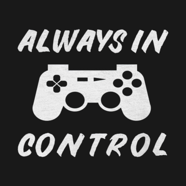 Always in Control Gamer Funny Gaming Video Game Controller by yangho