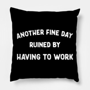 Another Fine Day Ruined by Having to Go to Work Funny Lazy Pillow