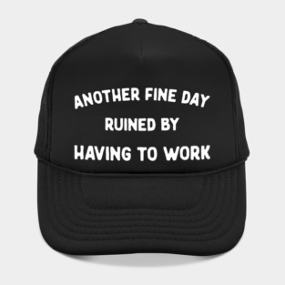 Another Fine Day Ruined by Having to Go to Work Funny Lazy Hat