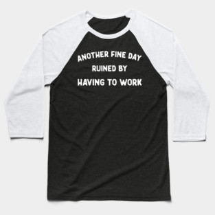Another Fine Day Ruined by Having to Go to Work Funny Lazy Baseball T-Shirt
