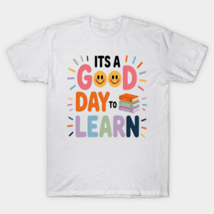 Its A Good Day To Learn Student Motivation T-Shirt