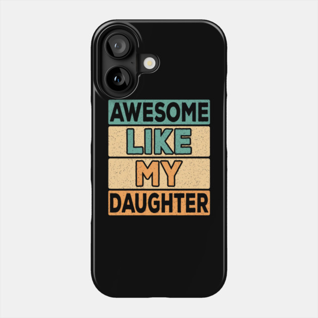 Awesome Like My Daughter Dad Retro Funny Father Phone Case by yangho