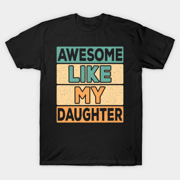 Awesome Like My Daughter Dad Retro Funny Father T-Shirt by yangho