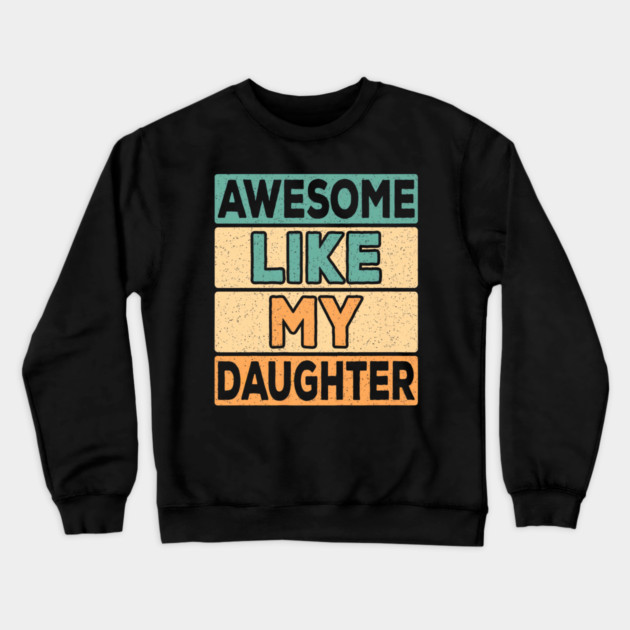 Awesome Like My Daughter Dad Retro Funny Father Crewneck Sweatshirt by yangho